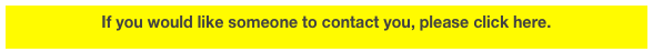 If you would like someone to contact you, please click here.